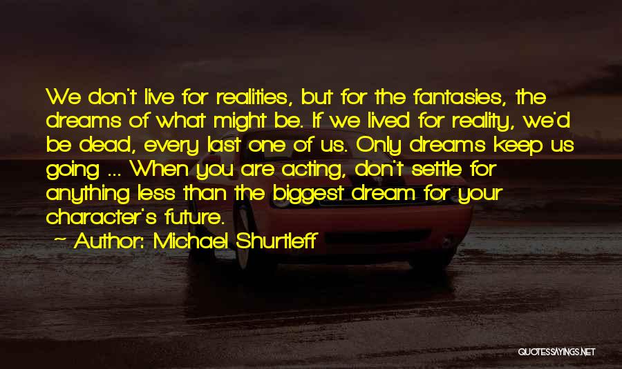 You Are What You Dream Quotes By Michael Shurtleff