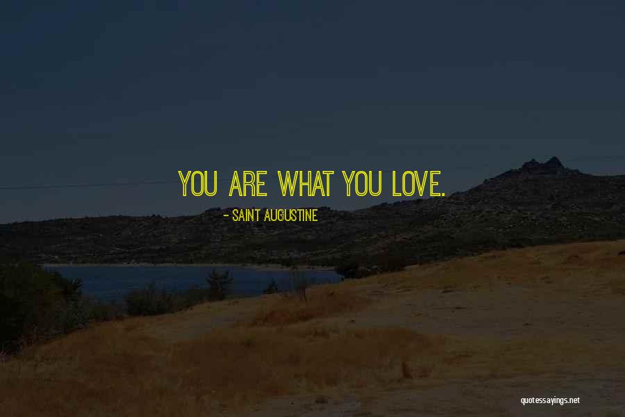You Are What You Love Quotes By Saint Augustine You Are What You Love Quotes By Saint Augustine