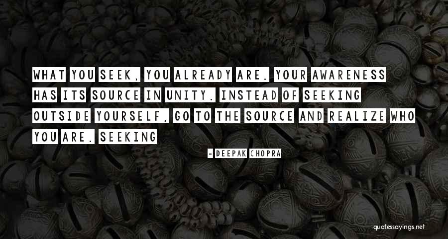 You Are What You Seek Quotes By Deepak Chopra You Are What You Seek Quotes By Deepak Chopra