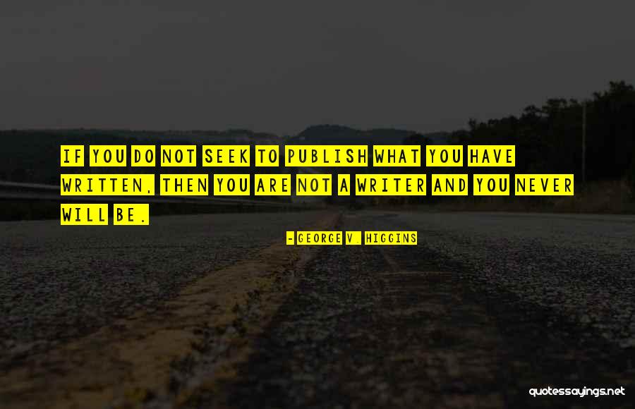 You Are What You Seek Quotes By George V. Higgins You Are What You Seek Quotes By George V. Higgins