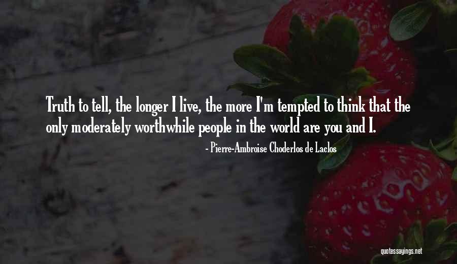 You Are Worthwhile Quotes By Pierre-Ambroise Choderlos De Laclos You Are Worthwhile Quotes By Pierre-Ambroise Choderlos De Laclos