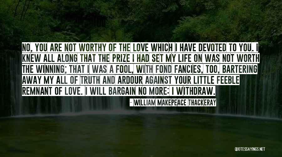 You Are Worthy Of Love Quotes By William Makepeace Thackeray