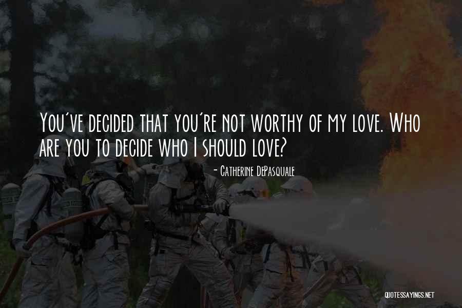 You Are Worthy Of My Love Quotes By Catherine DePasquale You Are Worthy Of My Love Quotes By Catherine DePasquale