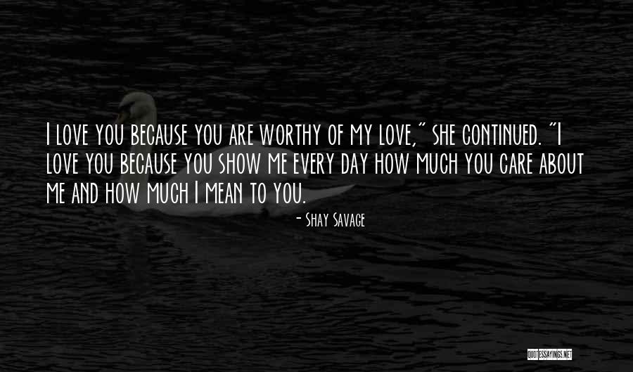You Are Worthy Of My Love Quotes By Shay Savage You Are Worthy Of My Love Quotes By Shay Savage