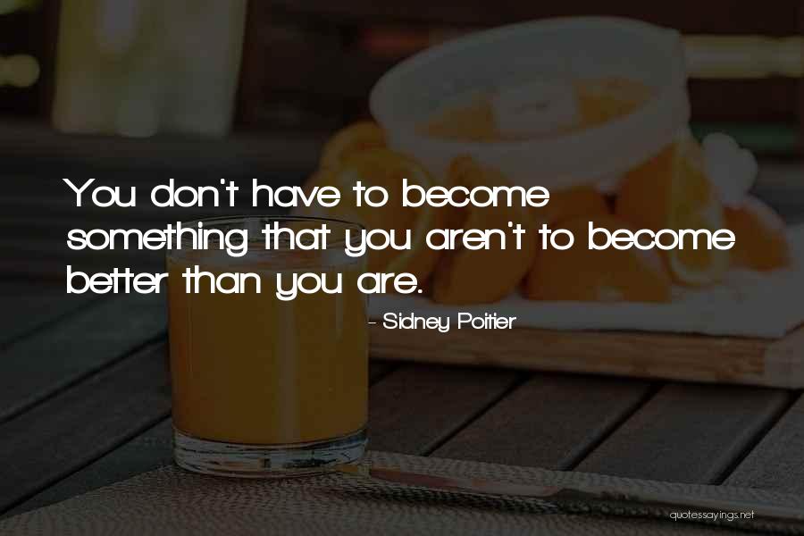 You Aren't Better Than Me Quotes By Sidney Poitier You Aren't Better Than Me Quotes By Sidney Poitier