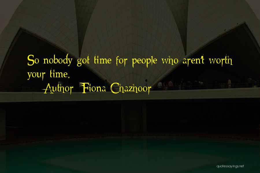 You Aren't Worth My Time Quotes By Fiona Chazhoor