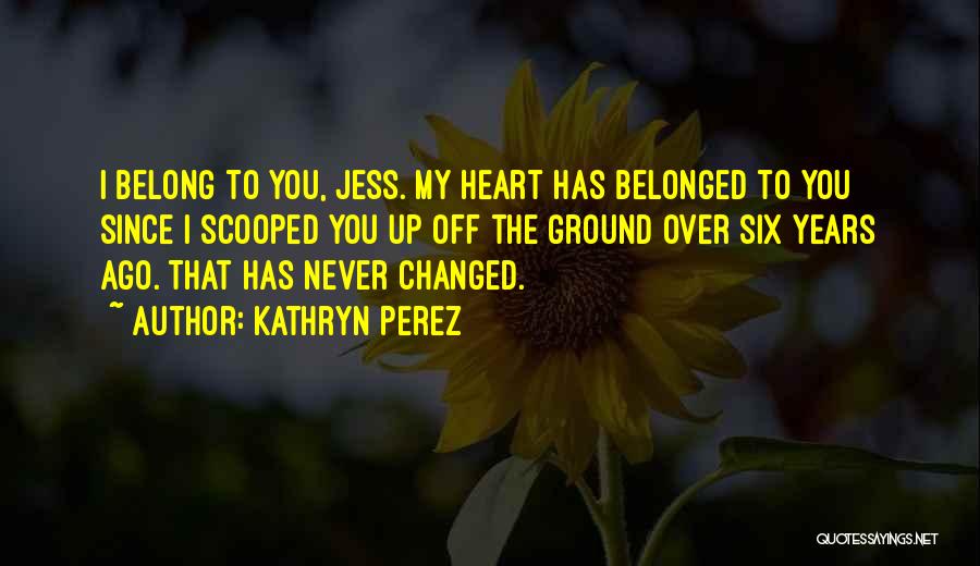 You Belong In My Heart Quotes By Kathryn Perez