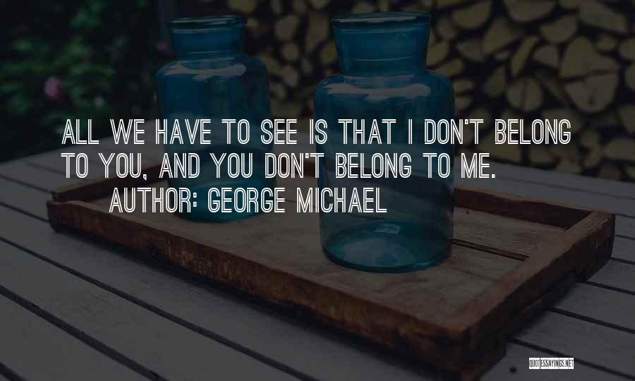 You Belong To Me Quotes By George Michael