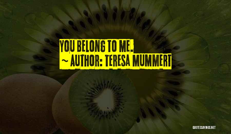You Belong To Me Quotes By Teresa Mummert