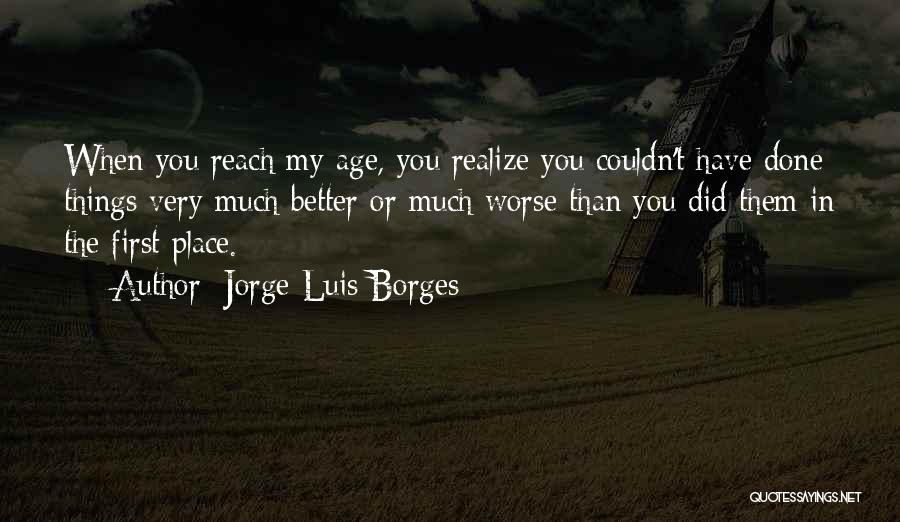 You Better Realize Quotes By Jorge Luis Borges