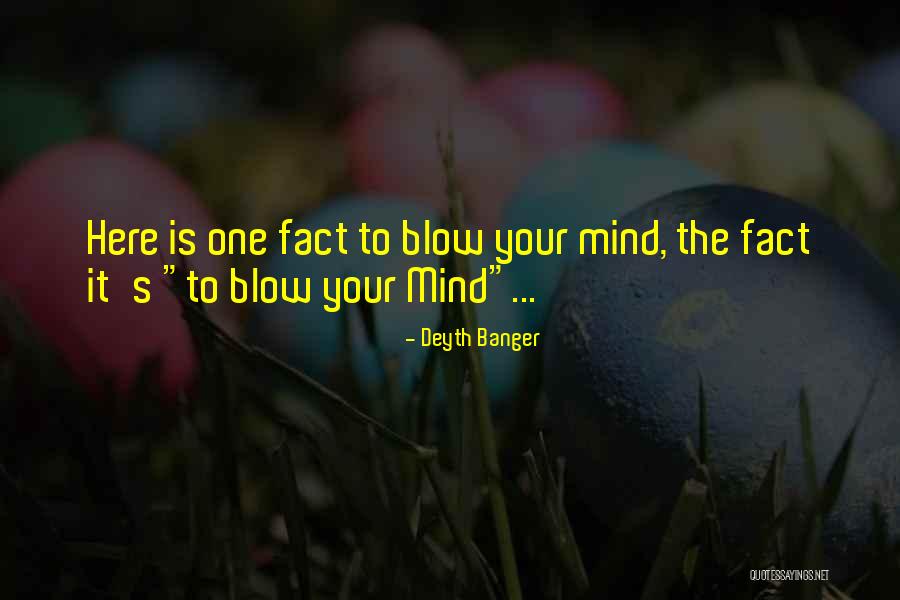 You Blow My Mind Quotes By Deyth Banger You Blow My Mind Quotes By Deyth Banger