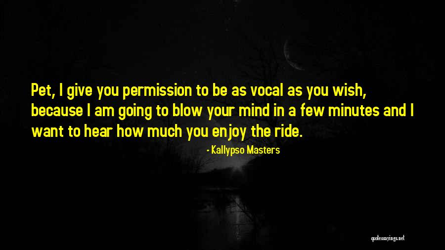 You Blow My Mind Quotes By Kallypso Masters You Blow My Mind Quotes By Kallypso Masters