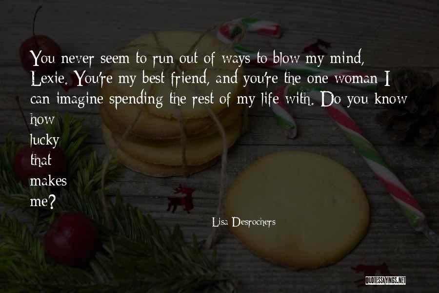 You Blow My Mind Quotes By Lisa Desrochers You Blow My Mind Quotes By Lisa Desrochers