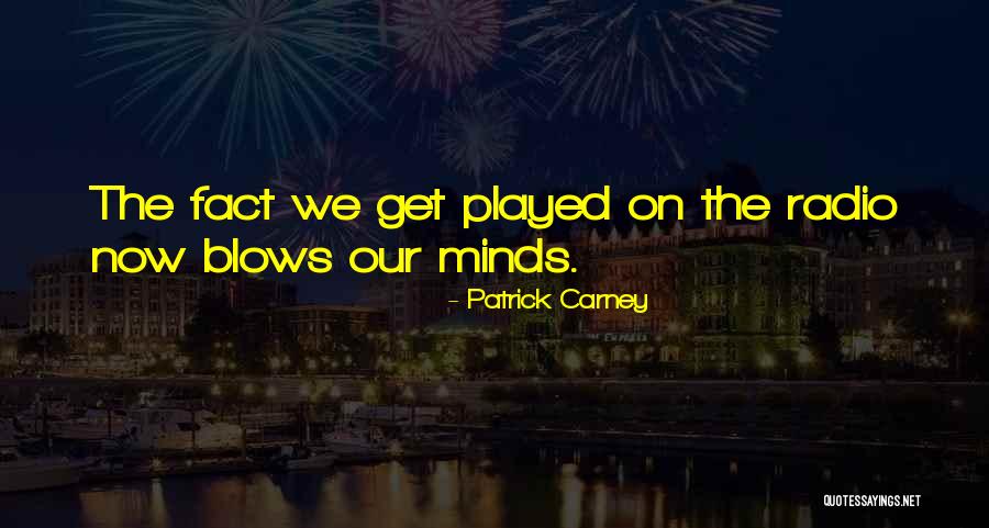 You Blow My Mind Quotes By Patrick Carney