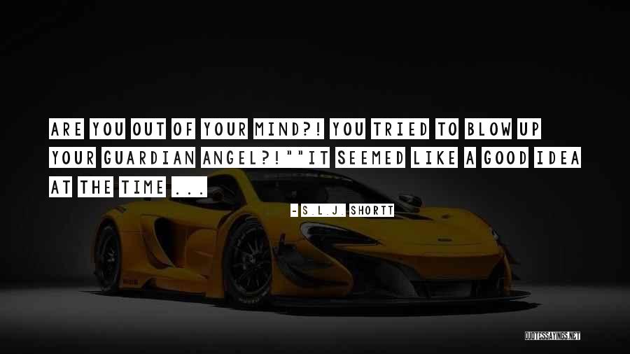 You Blow My Mind Quotes By S.L.J. Shortt You Blow My Mind Quotes By S.L.J. Shortt