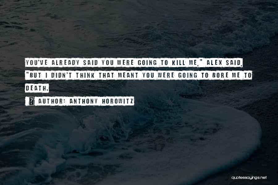 You Bore Me Quotes By Anthony Horowitz