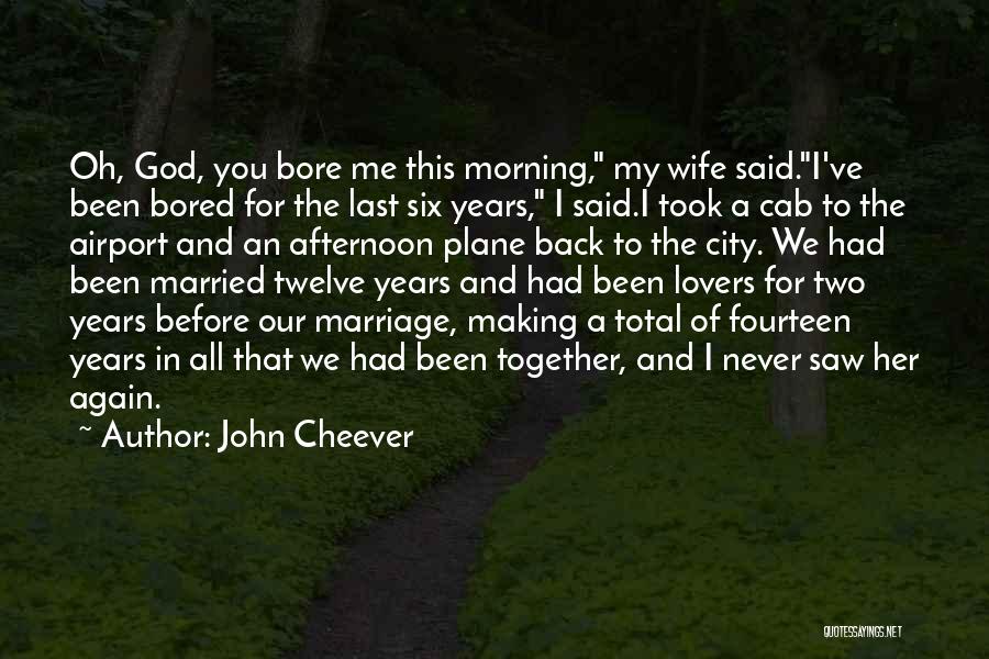 You Bore Me Quotes By John Cheever