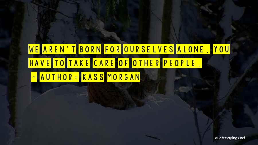 You Born Alone Quotes By Kass Morgan