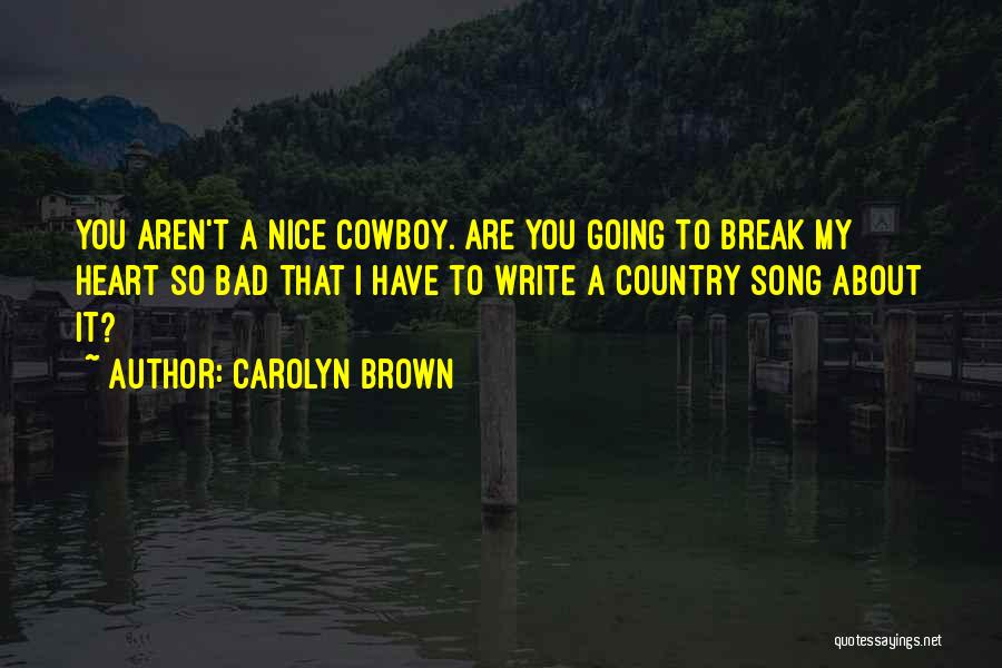 You Break My Heart Quotes By Carolyn Brown