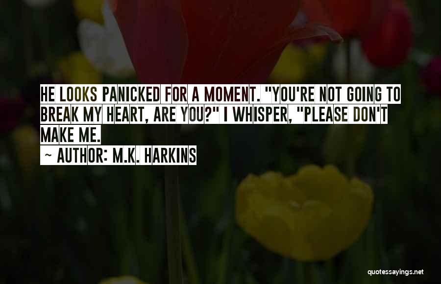 You Break My Heart Quotes By M.K. Harkins