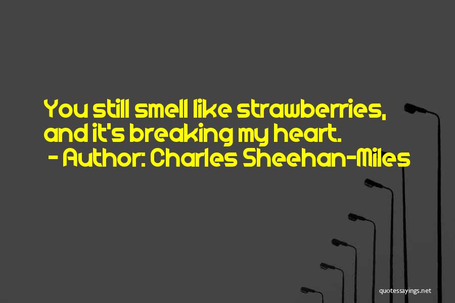 You Breaking My Heart Quotes By Charles Sheehan-Miles