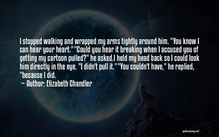 You Breaking My Heart Quotes By Elizabeth Chandler