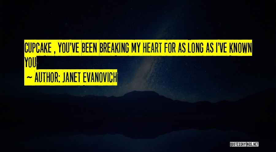 You Breaking My Heart Quotes By Janet Evanovich