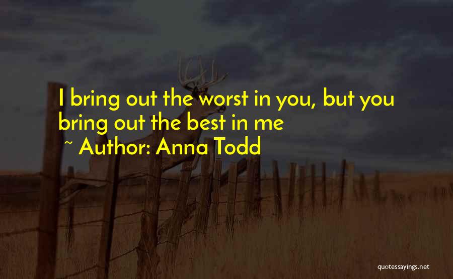 You Bring Out The Best And Worst In Me Quotes By Anna Todd