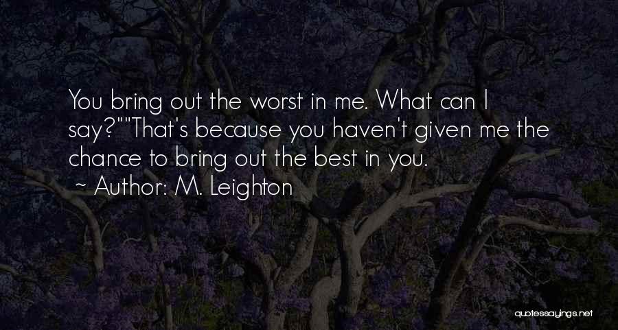 You Bring Out The Best And Worst In Me Quotes By M. Leighton