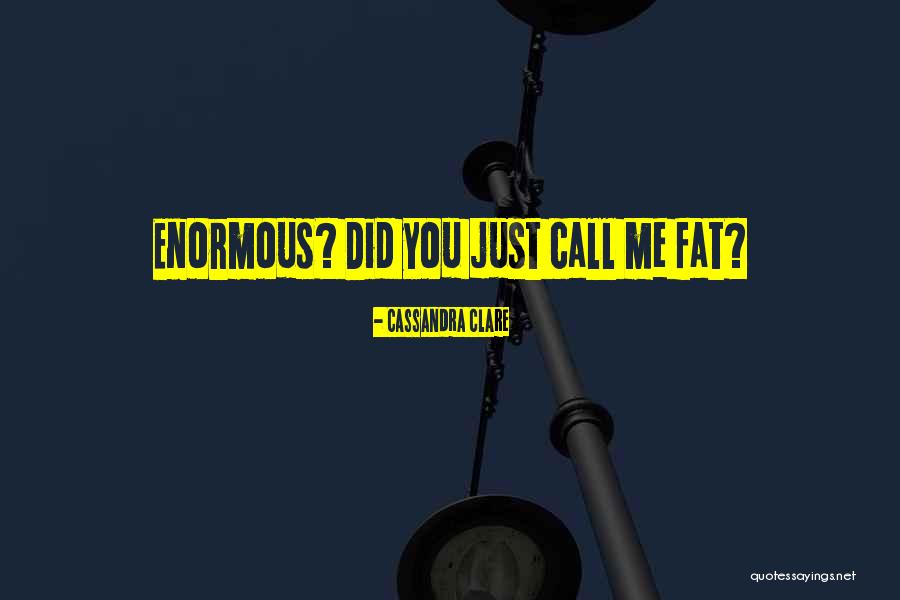 You Call Me Fat Quotes By Cassandra Clare You Call Me Fat Quotes By Cassandra Clare