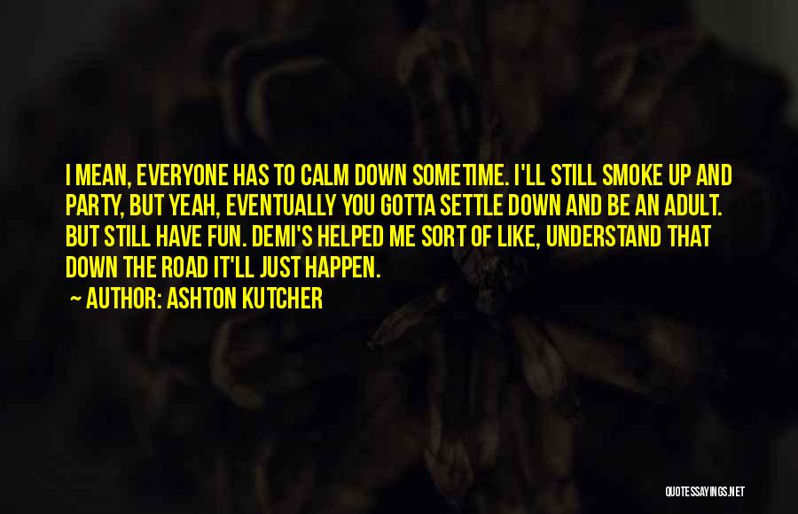 You Calm Me Down Quotes By Ashton Kutcher