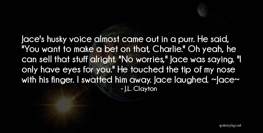 You Came Out Alright Quotes By J.L. Clayton You Came Out Alright Quotes By J.L. Clayton