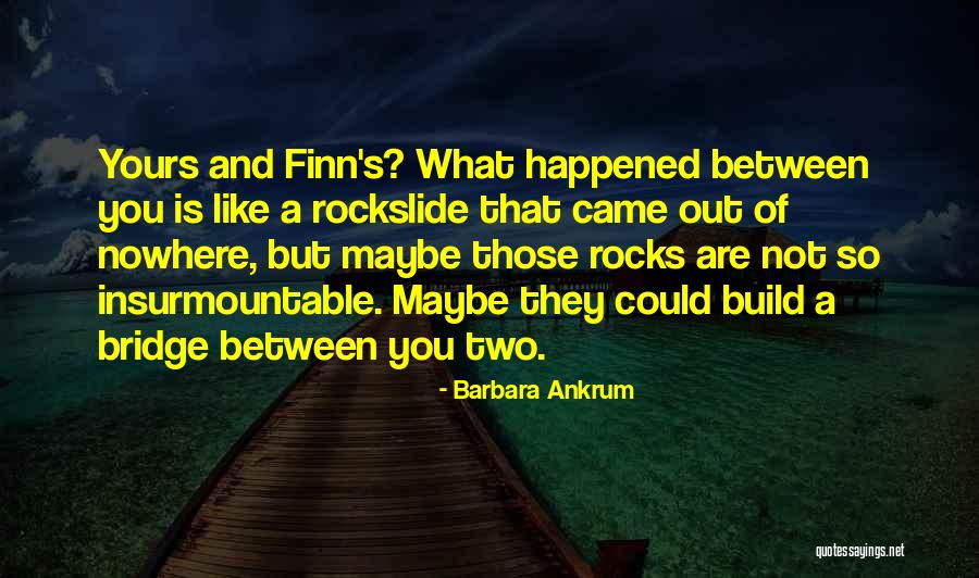 You Came Out Of Nowhere Quotes By Barbara Ankrum You Came Out Of Nowhere Quotes By Barbara Ankrum