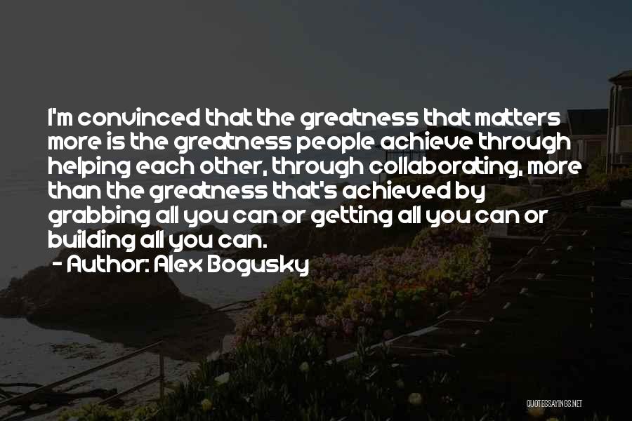 You Can Achieve Greatness Quotes By Alex Bogusky