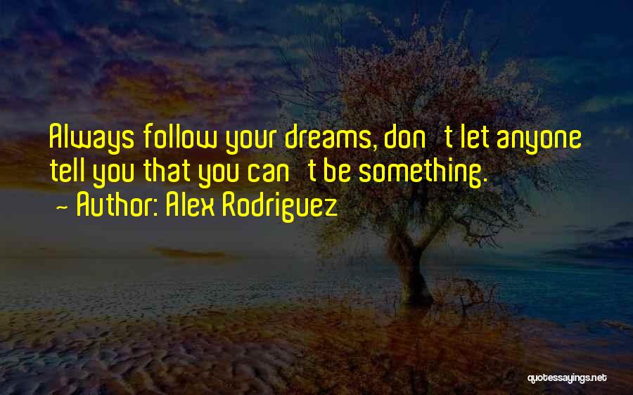 You Can Always Dream Quotes By Alex Rodriguez