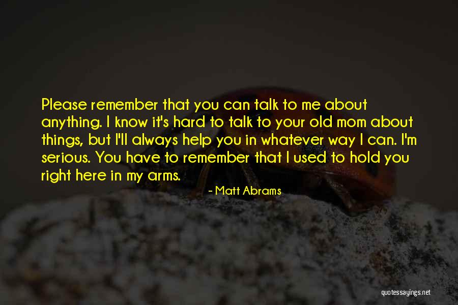 You Can Always Talk To Me Quotes By Matt Abrams You Can Always Talk To Me Quotes By Matt Abrams