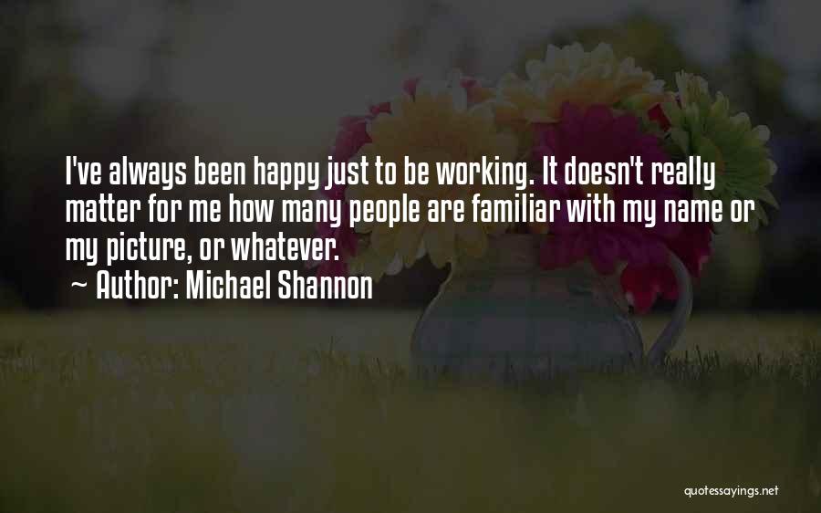 You Can Be Happy No Matter What Quotes By Michael Shannon