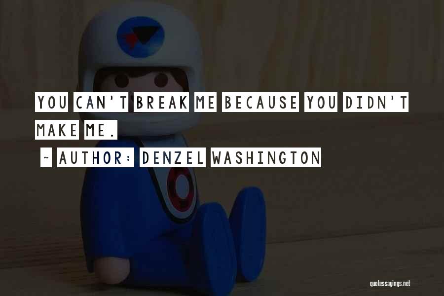 You Can Break Me Quotes By Denzel Washington