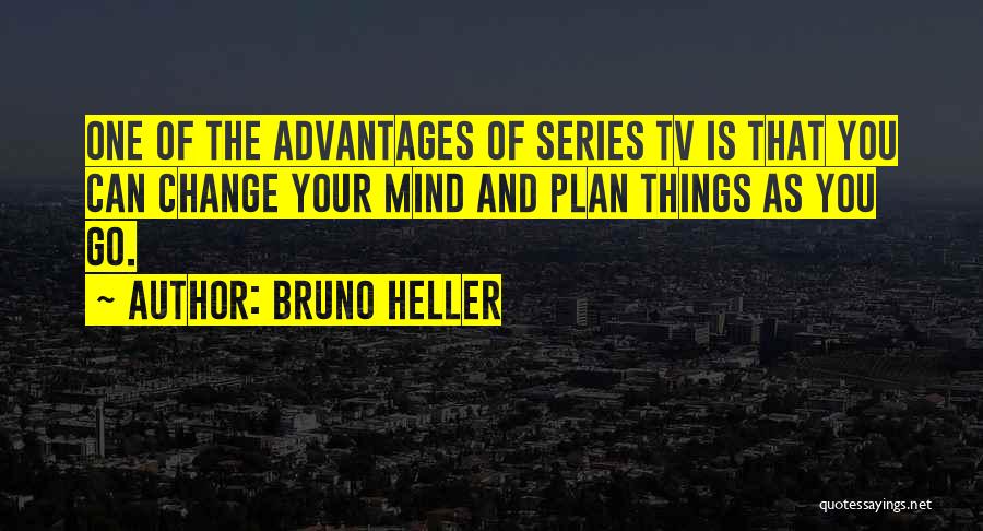 You Can Change Your Mind Quotes By Bruno Heller