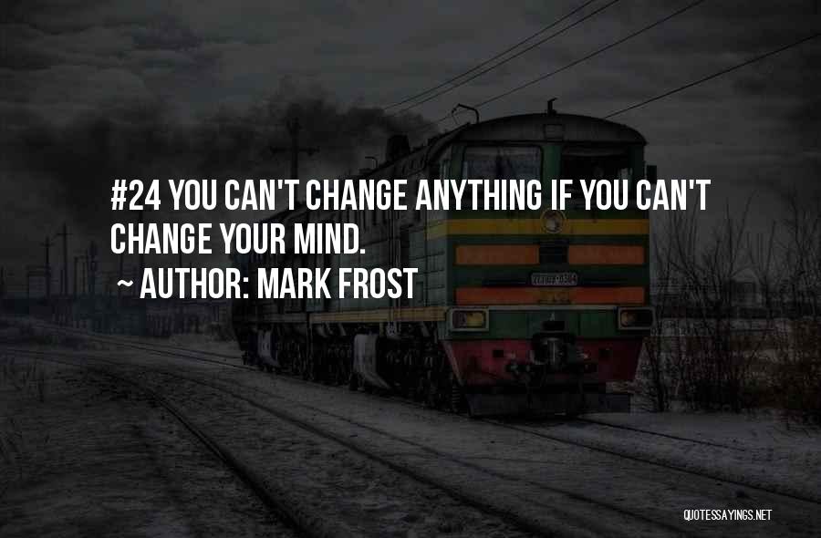 You Can Change Your Mind Quotes By Mark Frost