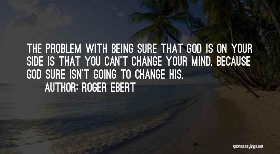 You Can Change Your Mind Quotes By Roger Ebert