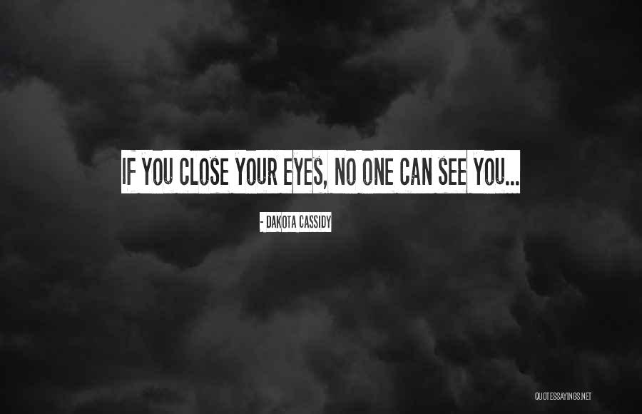 You Can Close Your Eyes Quotes By Dakota Cassidy