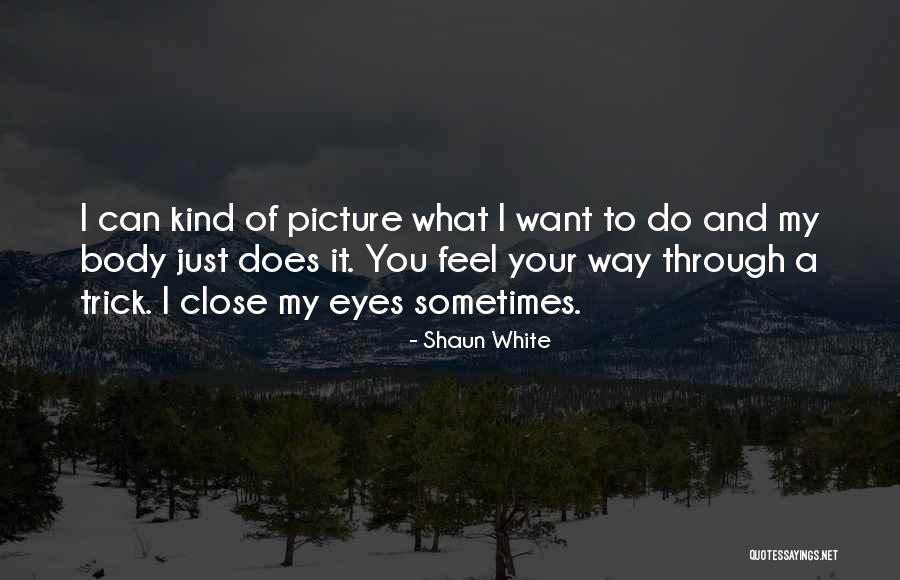 You Can Close Your Eyes Quotes By Shaun White