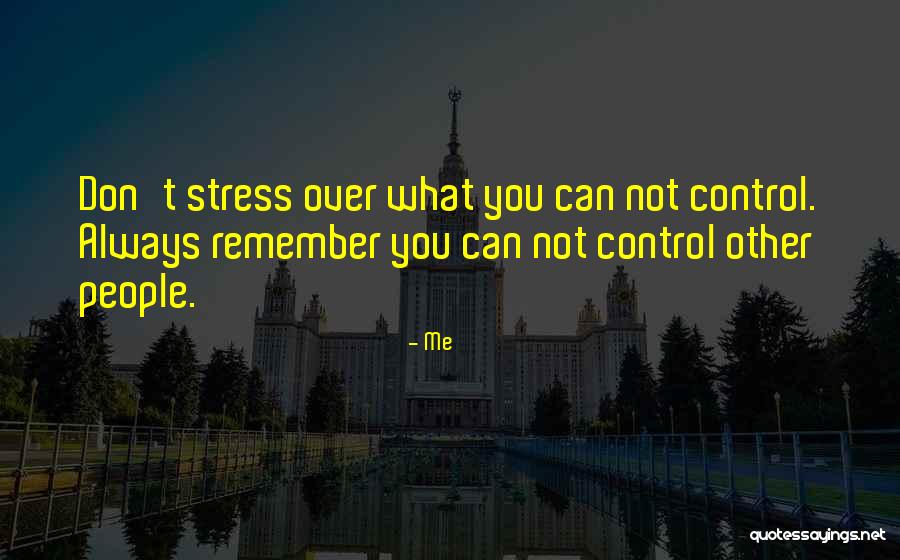 You Can Control Me Quotes By Me You Can Control Me Quotes By Me