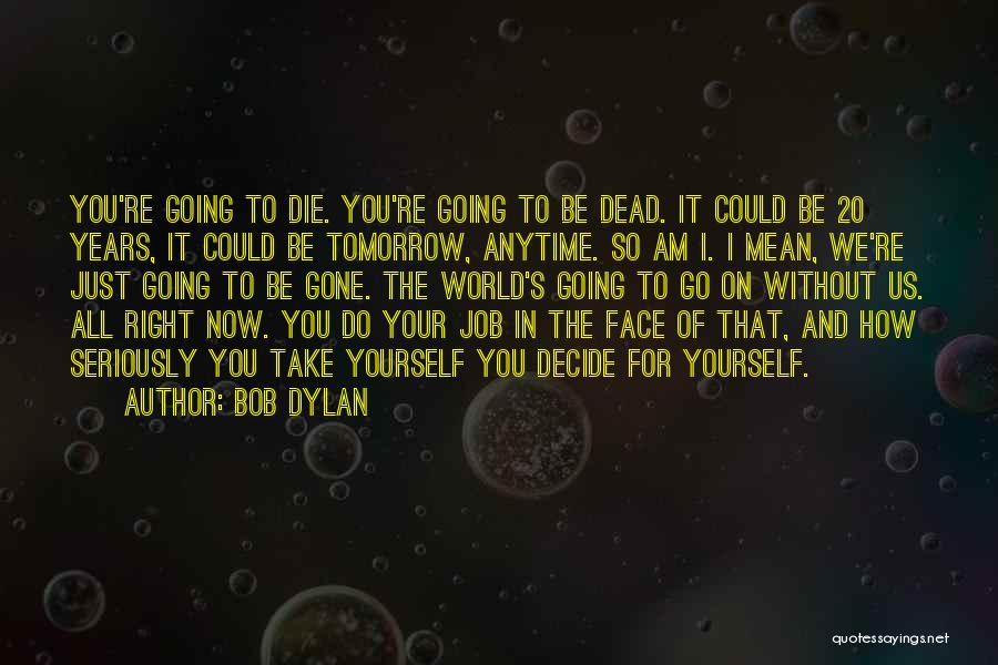 You Can Die Tomorrow Quotes By Bob Dylan