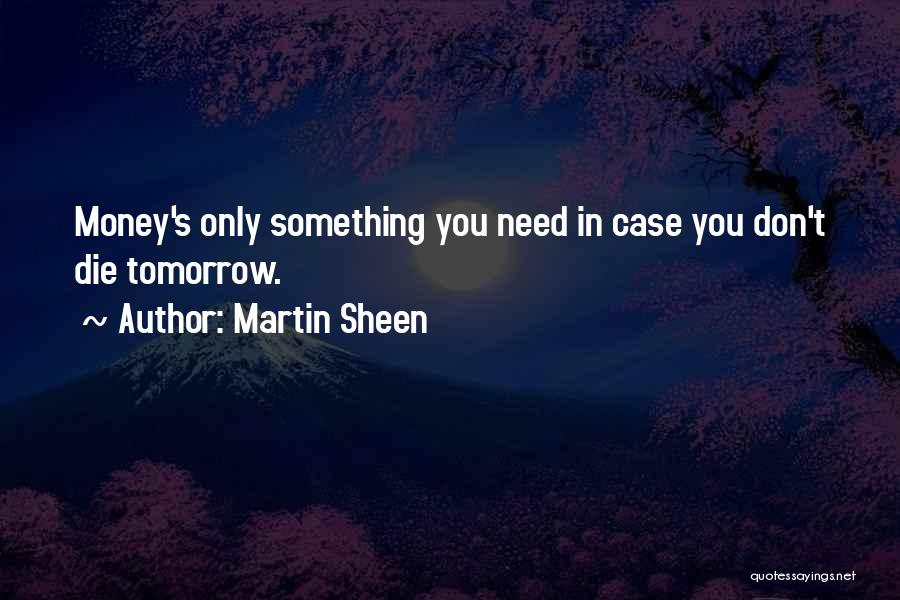 You Can Die Tomorrow Quotes By Martin Sheen