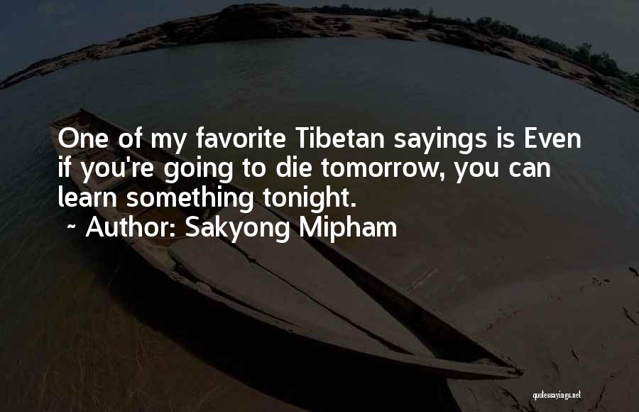 You Can Die Tomorrow Quotes By Sakyong Mipham