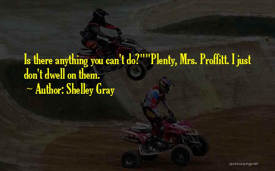 You Can Do Anything Quotes By Shelley Gray