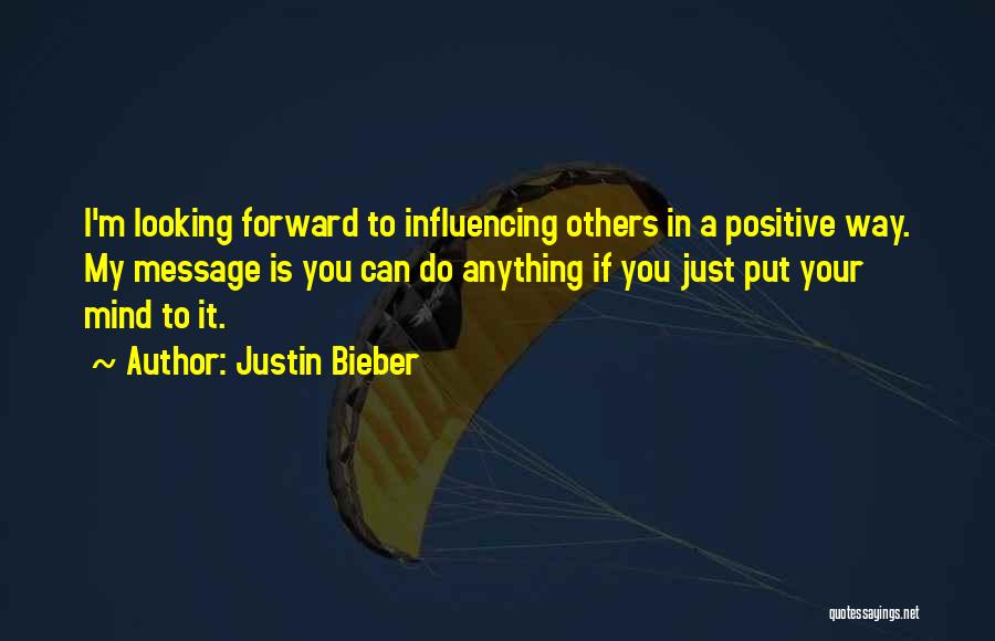 You Can Do Anything You Put Your Mind To Quotes By Justin Bieber