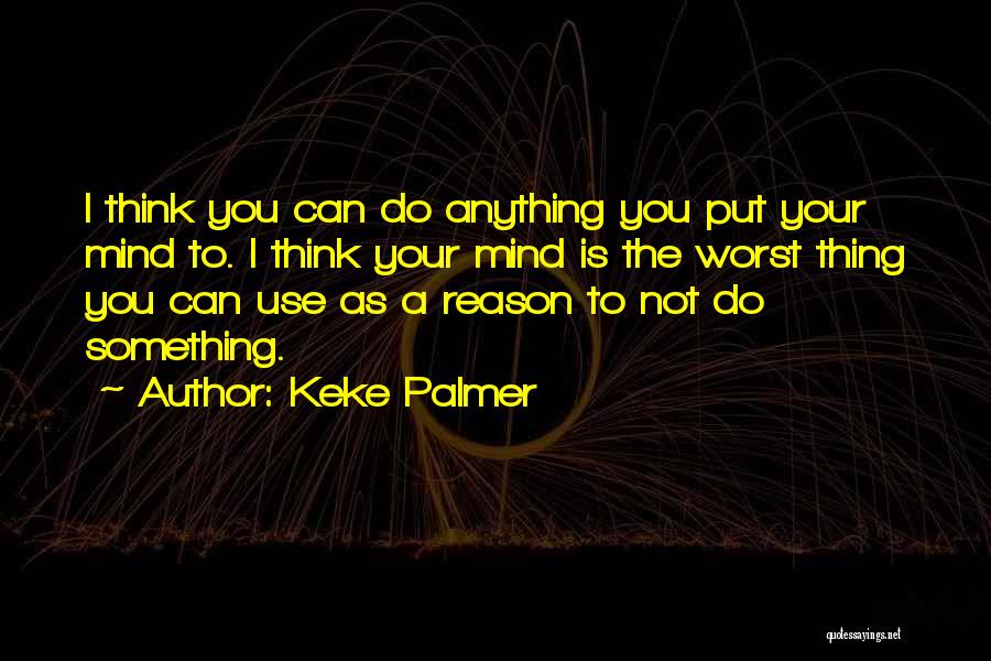 You Can Do Anything You Put Your Mind To Quotes By Keke Palmer